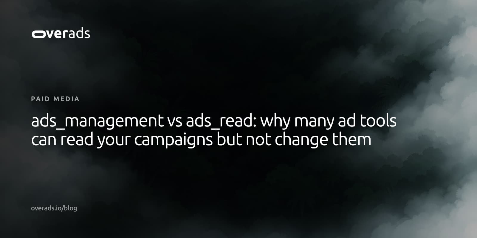 Title card on a dark, misty photograph: the overads wordmark, the label Paid media, and the headline ads_management vs ads_read: why many ad tools can read your campaigns but not change them