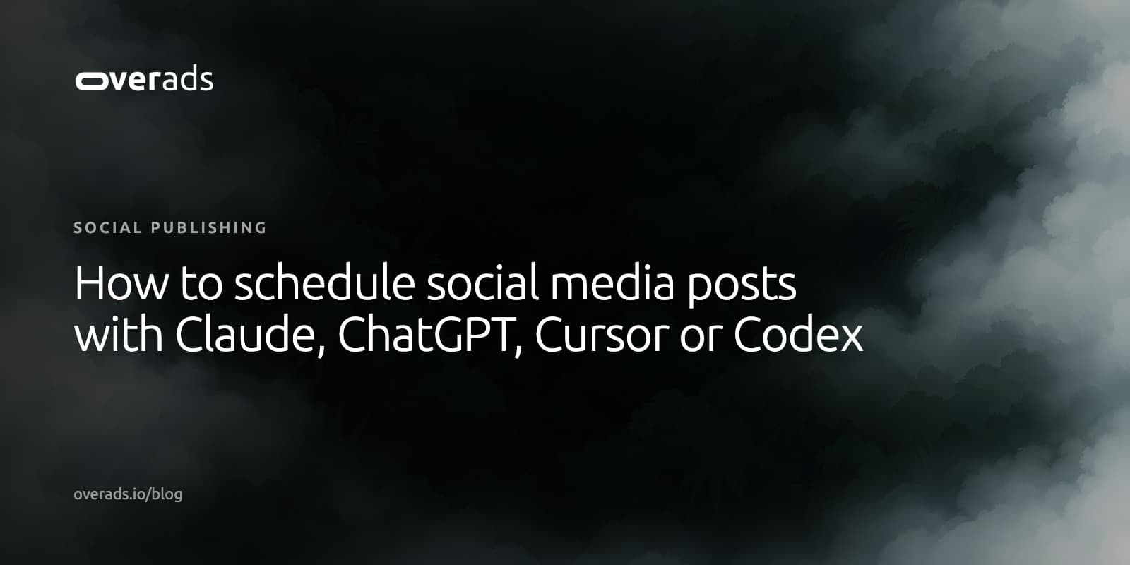 Title card on a dark, misty photograph: the overads wordmark, the label Social publishing, and the headline How to schedule social media posts with Claude, ChatGPT, Cursor or Codex